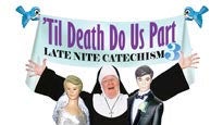 Late Nite Catechism 3; 'til Death Do US Part