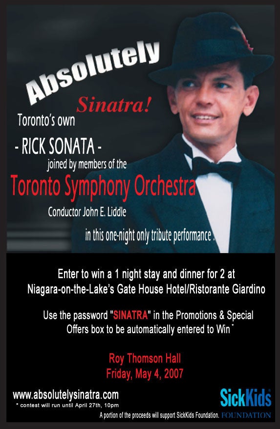 Absolutely Sinatra! Toronto's
 own rick sonata joined by members of the toronto symphony orchestra with masetro John E. Liddle, enterto win a 1 night stay and dinner for 2 at Niagara-on-the-Lake's Gate House. use password 'Sinatra' in the promotions and special offers box to be automaticallyl entered to win.