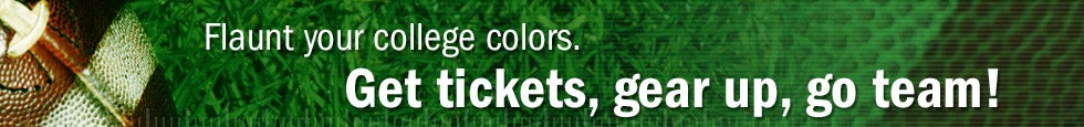 Flaunt your college colors. Get tickets, gear up, go team!