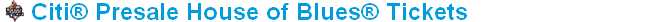 Citi® Presale House of Blues® Tickets
