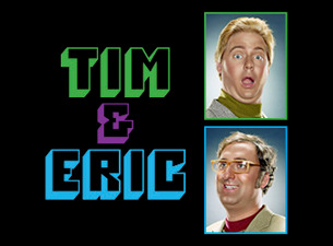 Tim & Eric&nbsp;Tickets