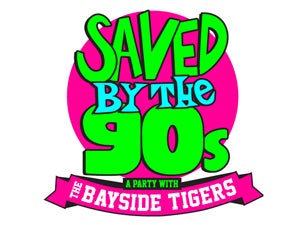 Saved By The 90s A Party with The Bayside Tigers presale information on freepresalepasswords.com