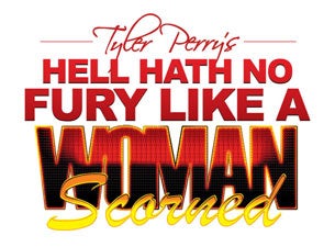 Tyler Perry's Hell Hath No Fury Like a Woman Scorned Tickets Tyler Perry's Hell Hath No Fury Like a Woman Scorned Tickets